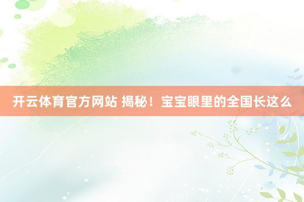 开云体育官方网站 揭秘！宝宝眼里的全国长这么