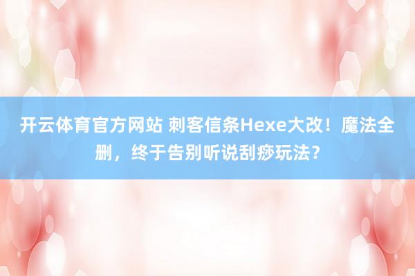 开云体育官方网站 刺客信条Hexe大改！魔法全删，终于告别听说刮痧玩法？