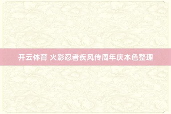 开云体育 火影忍者疾风传周年庆本色整理