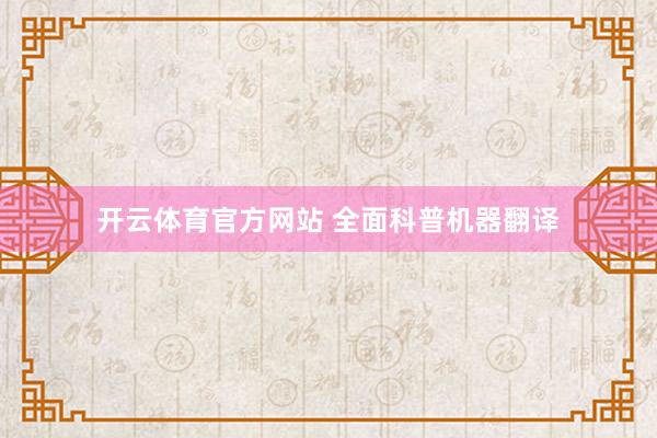 开云体育官方网站 全面科普机器翻译