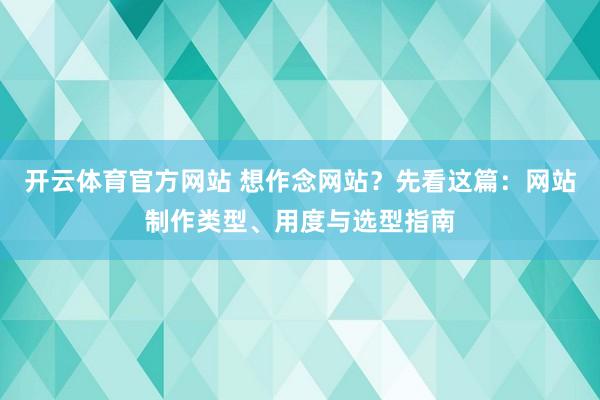 开云体育官方网站 想作念网站？先看这篇：网站制作类型、用度与选型指南